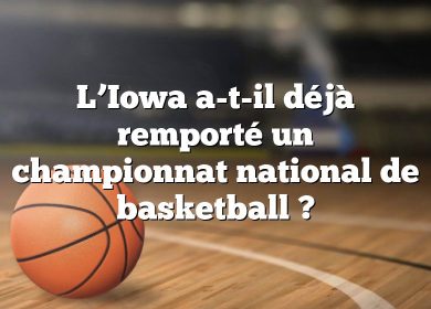 L’Iowa a-t-il déjà remporté un championnat national de basketball ?